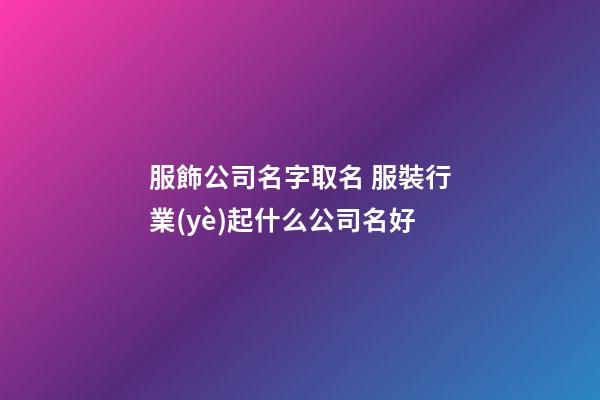 服飾公司名字取名 服裝行業(yè)起什么公司名好-第1張-公司起名-玄機(jī)派